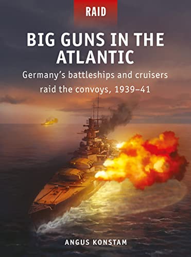Big Guns in the Atlantic: Germany’s battleships and cruisers raid the convoys, 1939–41 von Osprey Publishing